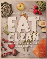Eat Clean : mer n&auml;ring och mindre skr&auml;p i maten