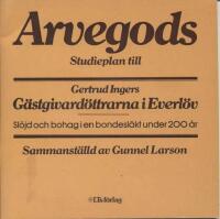 Arvegods Studieplan till G&auml;stgivard&ouml;ttrarna i Everl&ouml;v : sl&ouml;jd och bohag i en bondesl&auml;kt under 200 &aring;r
