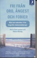 Fri fr&aring;n oro, &aring;ngest och fobier : r&aring;d och tekniker fr&aring;n kognitiv beteendeterapi