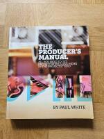 The producer's manual : all you need to get pro recordings and mixes in the project studio