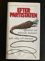 Efter partistaten - uppsatser om politiska kulturer ig&aring;r, idag och imorgon
