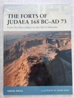 Forts of Judaea 168 BC - AD 73 : From the Maccabees to the Fall of Masada