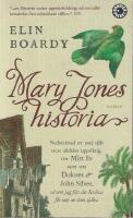 Mary Jones historia : nedtecknad av mej sj&auml;lv och alldeles uppriktig. Om mitt liv samt om Dolores & John Silver s&aring; som jag f&aring;tt det ber&auml;ttat f&ouml;r mej av dom sj&auml;lva.