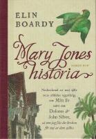 Mary Jones historia : nedtecknad av mej sj&auml;lv och alldeles uppriktig om mitt liv samt om Dolores & John Silver s&aring; som jag f&aring;tt det ber&auml;ttat f&ouml;r mej av dom sj&auml;lva