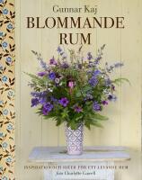 Blommande rum : inspiration och id&eacute;er f&ouml;r ett levande hem