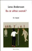 Du &auml;r allts&aring; svensk? : en triptyk