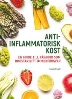 Antiinflammatorisk kost : en guide till r&aring;varor som boostar ditt immunf&ouml;rsvar
