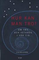 Hur kan man tro? - om tro och vetande i v&aring;r tid