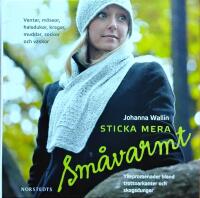 Sticka mera sm&aring;varmt : Yllepromenader bland trottoarkanter och skogsdungar : [vantar, m&ouml;ssor, halsdukar, kragar, muddar, sockor och v&auml;skor]