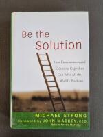 Be the Solution: How Entrepreneurs and Conscious Capitalists Can Solve All