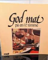 God mat p&aring; en 1/2 timme : [recept ur Allt om mat]