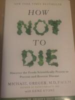 How not to die : discover the foods scientifically proven to prevent and reverse disease