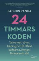 24-timmarskoden : hur tajming av mat, s&ouml;mn och tr&auml;ning ger effekter p&aring; hj&auml;rna, immunf&ouml;rsvar och vikt