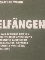 Elf&auml;ngen - om Ivar Arosenius sista hem & om ett f&ouml;rs&ouml;k att iscens&auml;tta en f&ouml;rfluten v&auml;rld genom dokumentation, historiska fragment & konstn&auml;rlig gestaltning : en hembygdsbok