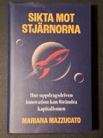 Sikta mot stj&auml;rnorna : hur uppdragsdriven innovation kan f&ouml;r&auml;ndra kapitalismen