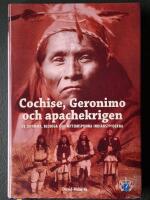 Cochise, Geronimo och apachekrigen : de grymma, blodiga och mytomspunna indianstriderna