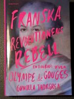 Franska revolutionens rebell : en biografi &ouml;ver Olympe de Gouges