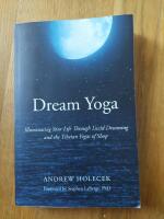 Dream yoga: Illuminating Your Life Through Lucid Dreaming and the Tibetan Yogas of Sleep
