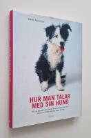 Hur man talar med sin hund : Allt du beh&ouml;ver veta f&ouml;r att kommunicera med din hund och f&ouml;rst&aring; vad den s&auml;ger till dig