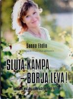 Sluta k&auml;mpa - b&ouml;rja leva! : var sann mot dig sj&auml;lv och lev livet fullt ut