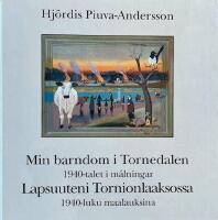 Min barndom i Tornedalen : 1940-talet i m&aring;lningar = Lapsuuteni Tornionlaaksossa : 1940-luku maalauksina