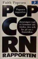 Popcorn-rapporten : [Faith Popcorn f&ouml;ruts&auml;ger vad vi kommer att t&auml;nka, &auml;ta och ha p&aring; oss i framtiden]