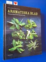 Aromatiska blad : en bok om f&auml;rska &ouml;rter i maten