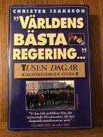 "V&auml;rldens b&auml;sta regering-" : tusen dagar som f&ouml;r&auml;ndrade Sverige