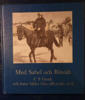 Med sabel och ritstift : C P Groth och hans bilder fr&aring;n officersliv m/&auml; vid &Ouml;stg&ouml;ta tr&auml;ngk&aring;r 1907-1923