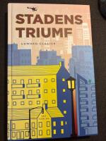Stadens triumf : hur v&aring;r st&ouml;rsta uppfinning g&ouml;r oss rikare, smartare, gr&ouml;nare, friskare och lyckligare