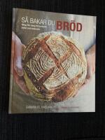 Så bakar du bröd : steg för steg till lyckade bröd och bakverk