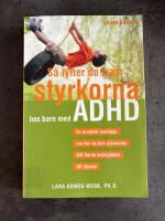S&aring; lyfter du fram styrkorna hos barn med ADHD - en praktisk handbok om hur du kan omvandla ditt barns sv&aring;righeter till styrkor