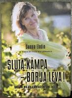 Sluta k&auml;mpa - b&ouml;rja leva! : var sann mot dig sj&auml;lv och lev livet fullt ut