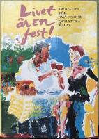 Livet &auml;r en fest! - 130 recept f&ouml;r sm&aring; fester och stora kalas