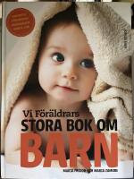 Vi F&ouml;r&auml;ldrars stora bok om barn : graviditet, f&ouml;rlossning, f&ouml;r&auml;ldraskap, barn 0-6 &aring;r