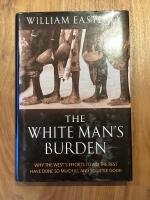 The white man's burden - why the west's efforts to aid the rest have done so much ill and so little good