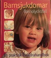 Barnsjukdomar : barnolycksfall : en praktisk f&ouml;r&auml;ldrahandbok