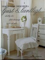 Inred och dekorera ljust och lantligt : shabby chic, slitet charmigt, nytt och n&ouml;tt