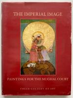 The imperial image - paintings for the Mughal court : [... an exhibition held at the Freer gallery of art, Washington, D.C, September 25, 1981-January 10, 1982] : [catalogue]