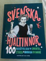 Svenska hj&auml;ltinnor : 100 ber&auml;ttelser om smarta, starka & modiga kvinnor