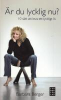 &Auml;r du lycklig nu? : 10 s&auml;tt att leva ett lyckligt liv