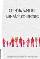 Att m&ouml;ta familjer inom v&aring;rd och omsorg 