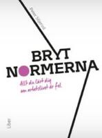 Bryt normerna : allt du l&auml;rt dig om arbetslivet &auml;r fel