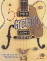50 Years of Gretsch Electrics: Half a Century of White Falcons, Gents, Jets and Other Great Guitars
