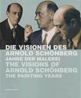 Die Visionen des Arnold Sch&ouml;nberg. Jahre der Malerei / The Visions of Arnold Sch&ouml;nberg: The Painting Years