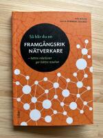 S&aring; blir du en framg&aring;ngsrik n&auml;tverkare : b&auml;ttre relationer ger b&auml;ttre resultat