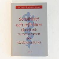 Sensibilitet och reflektion - filosofi och vetenskapsteori f&ouml;r v&aring;rdprofessioner
