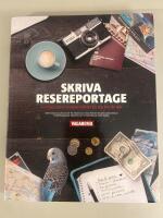 Skriva resereportage : Sveriges b&auml;sta resejournalist l&auml;r dig hur du g&ouml;r