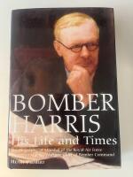 Bomber Harris - his life and times : the biography of Marshal of the Royal Air Force, Sir Arthur Harris, the wartime chief of Bomber Command