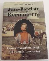 Jean-Baptiste Bernadotte : Fr&aring;n revolutionssoldat till svensk kronprins